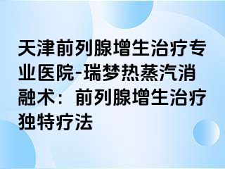天津前列腺增生治疗专业医院-瑞梦热蒸汽消融术：前列腺增生治疗独特疗法