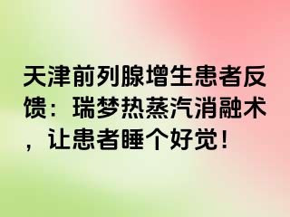 天津前列腺增生患者反馈：瑞梦热蒸汽消融术，让患者睡个好觉！