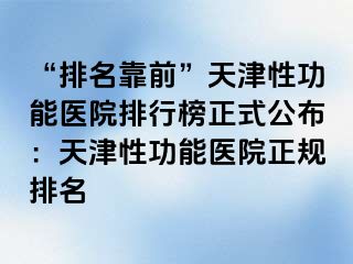 “排名靠前”天津性功能医院排行榜正式公布：天津性功能医院正规排名